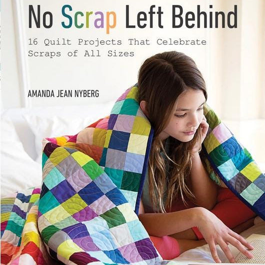 No Scrap Left Behind Quilt Pattern Book, Stash Books 11196CT, Use Scraps of All Sizes with 16 Quilt Projects, Amanda Jean Nyberg